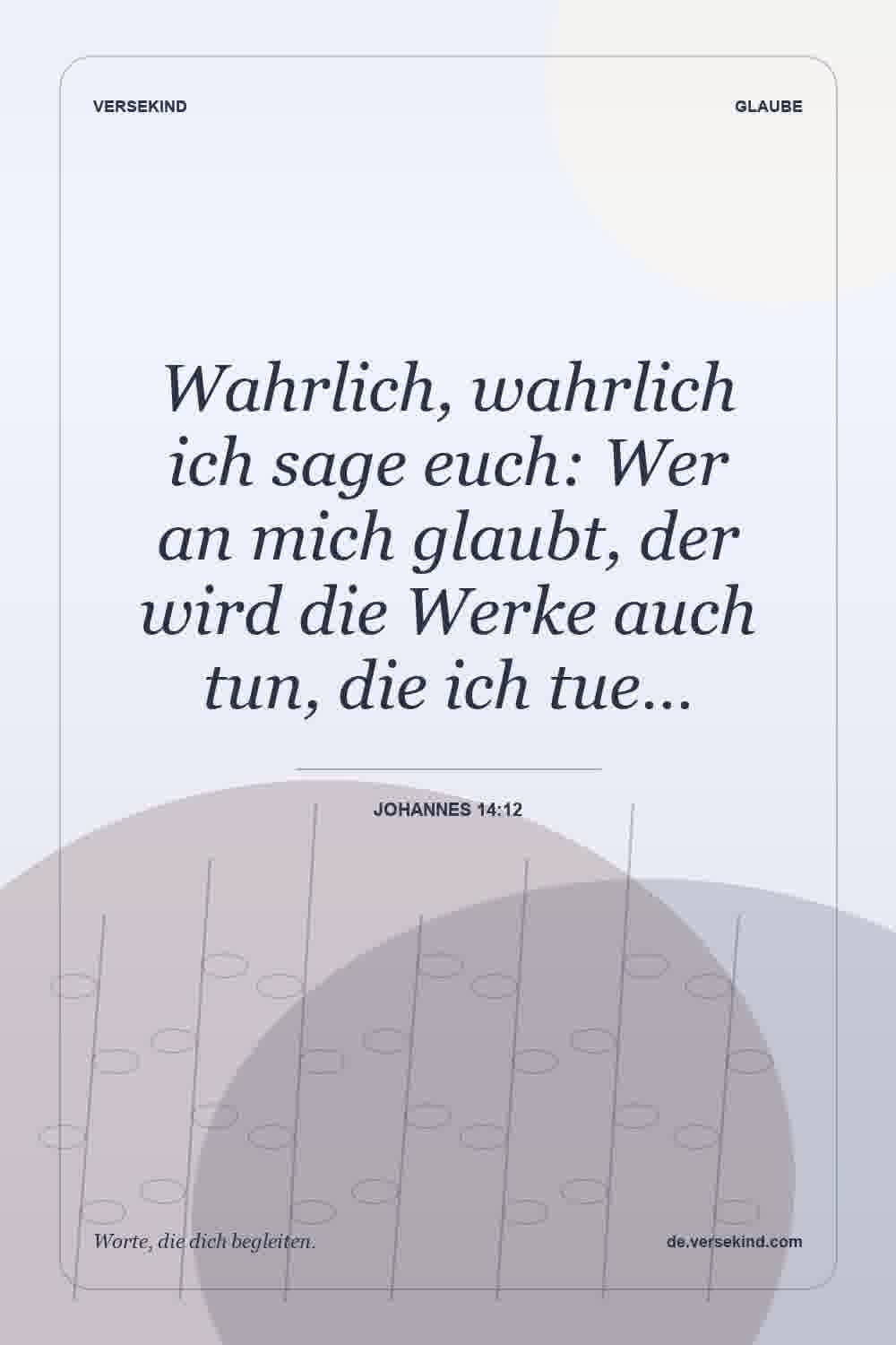 Wahrlich, wahrlich ich sage euch: Wer an mich glaubt, der wird die Werke auch tun, die ich tue… — Johannes 14:12
