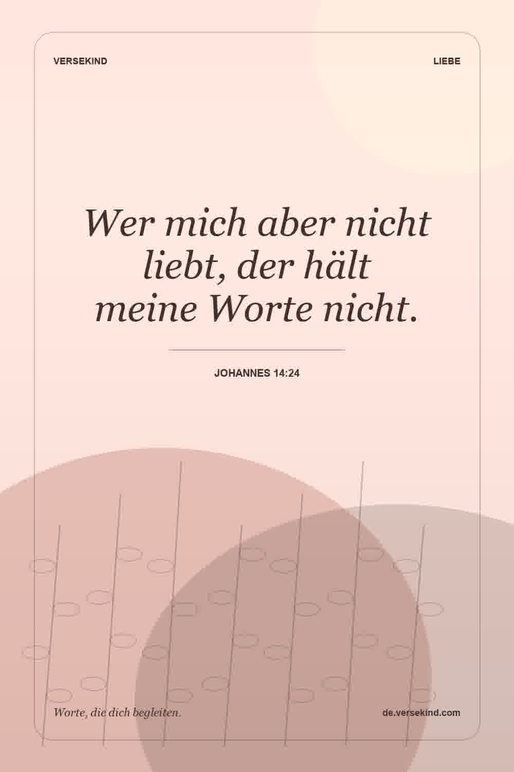 Wer mich aber nicht liebt, der hält meine Worte nicht. — Johannes 14:24