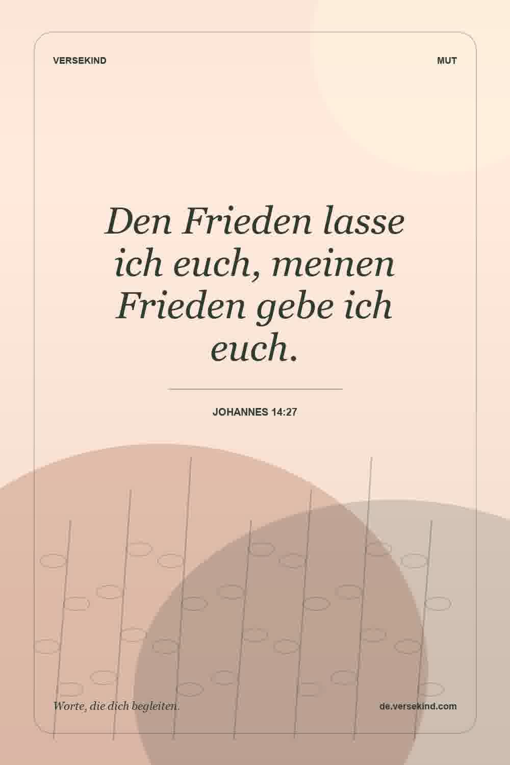 Den Frieden lasse ich euch, meinen Frieden gebe ich euch. — Johannes 14:27