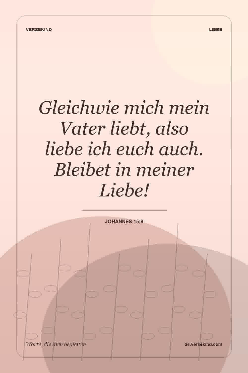 Gleichwie mich mein Vater liebt, also liebe ich euch auch. Bleibet in meiner Liebe! — Johannes 15:9