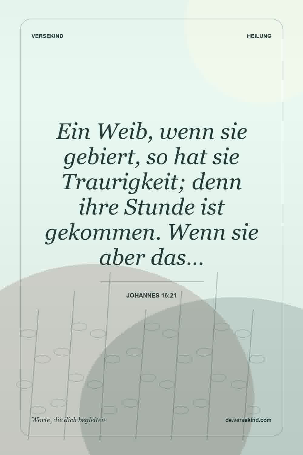 Ein Weib, wenn sie gebiert, so hat sie Traurigkeit; denn ihre Stunde ist gekommen. Wenn sie aber das… — Johannes 16:21