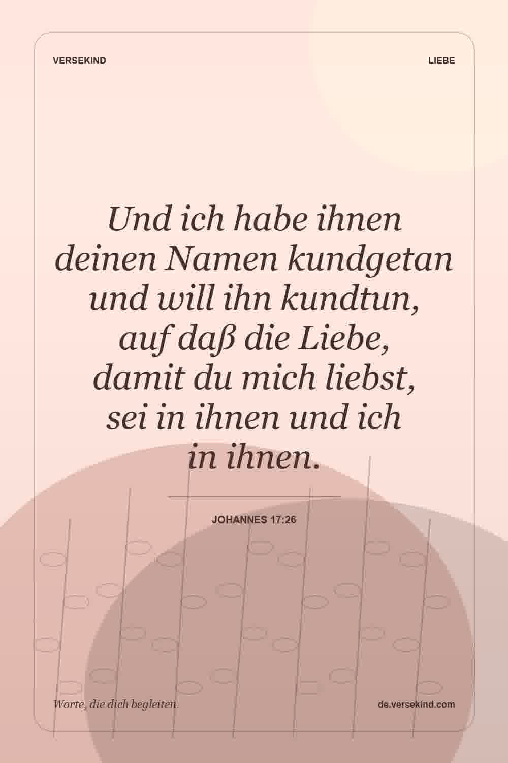 Und ich habe ihnen deinen Namen kundgetan und will ihn kundtun, auf daß die Liebe, damit du mich liebst, sei in ihnen und ich in ihnen. — Johannes 17:26