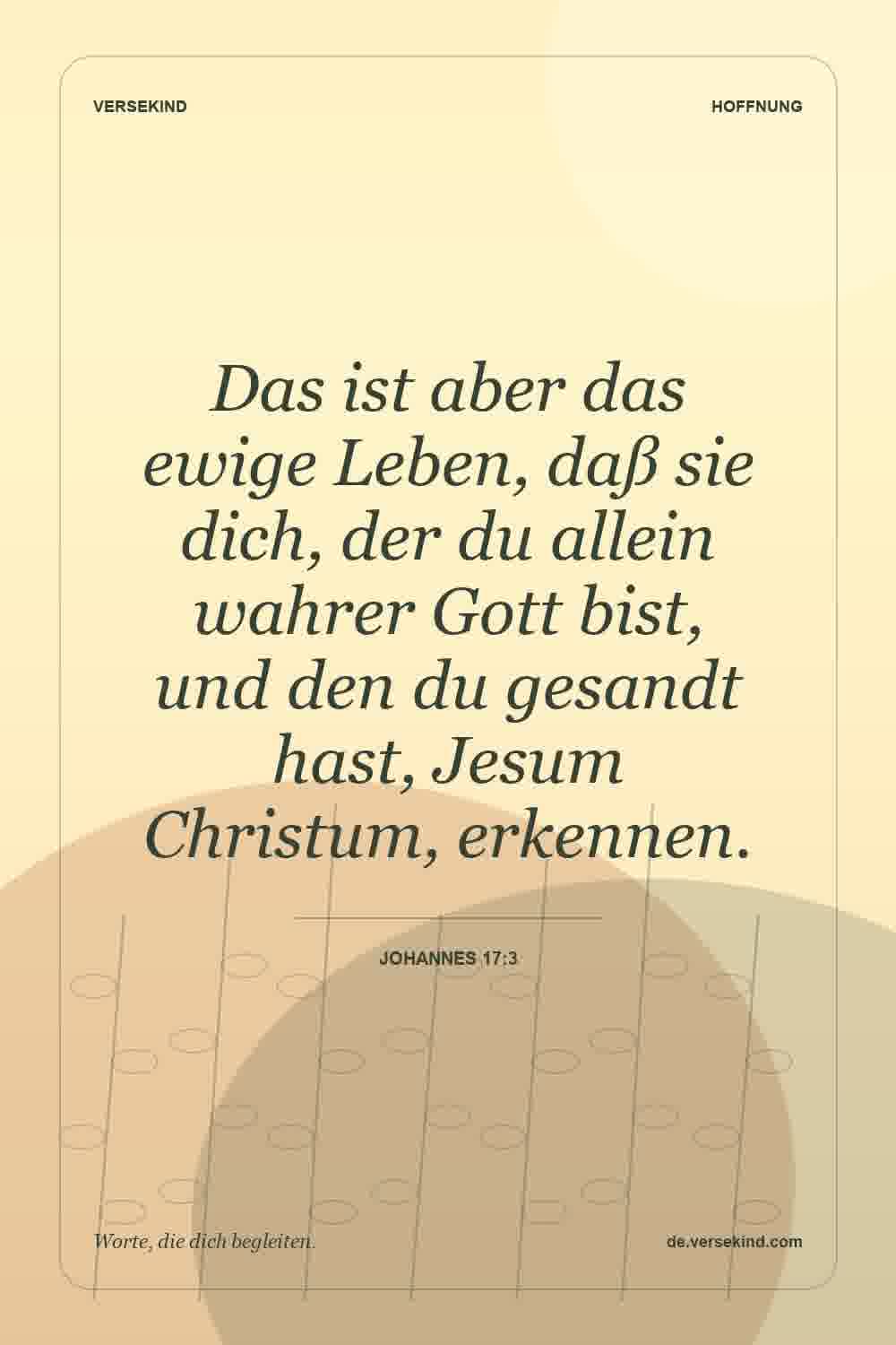 Das ist aber das ewige Leben, daß sie dich, der du allein wahrer Gott bist, und den du gesandt hast, Jesum Christum, erkennen. — Johannes 17:3