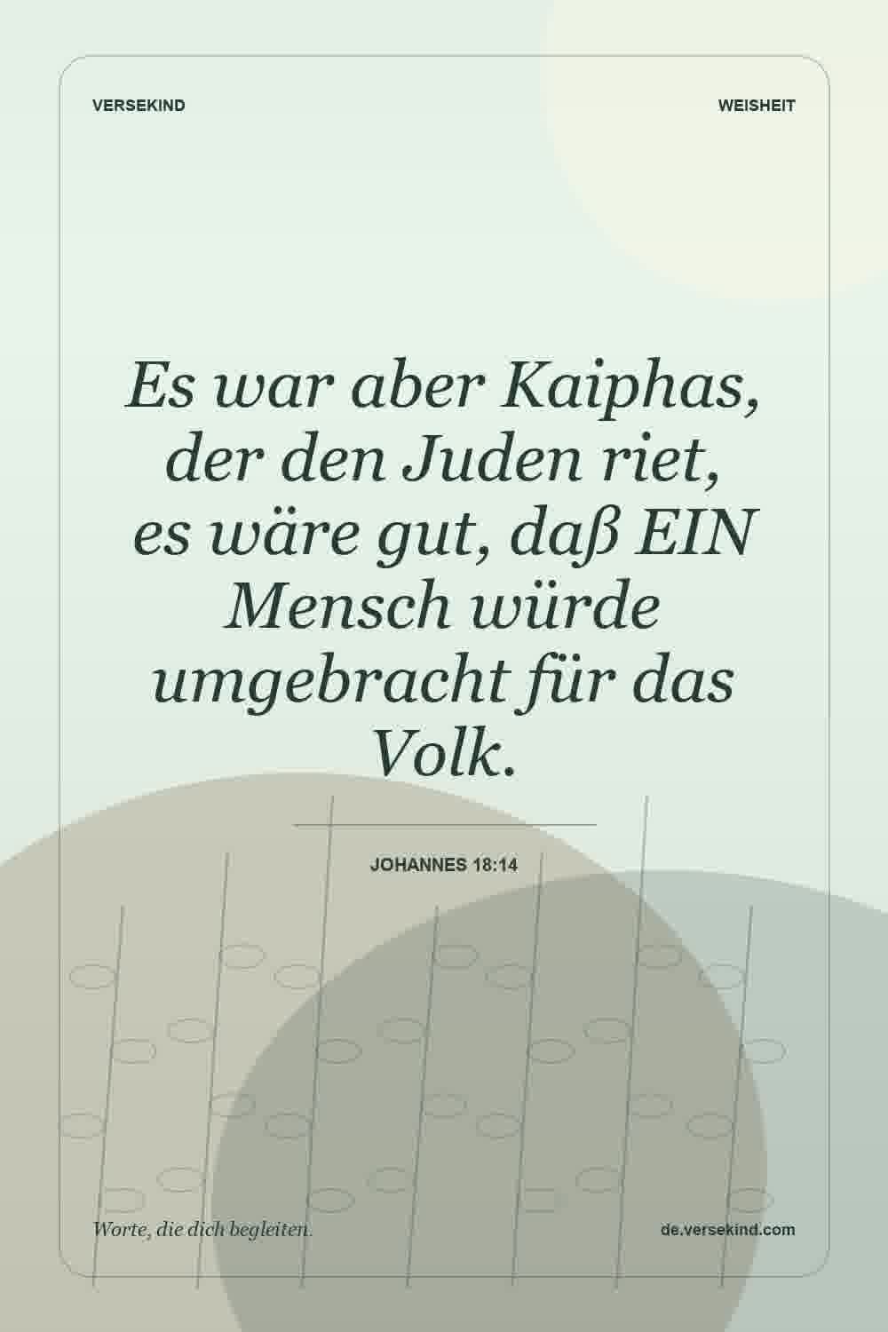 Es war aber Kaiphas, der den Juden riet, es wäre gut, daß EIN Mensch würde umgebracht für das Volk. — Johannes 18:14