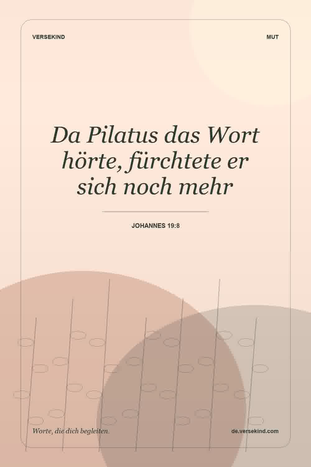 Da Pilatus das Wort hörte, fürchtete er sich noch mehr — Johannes 19:8