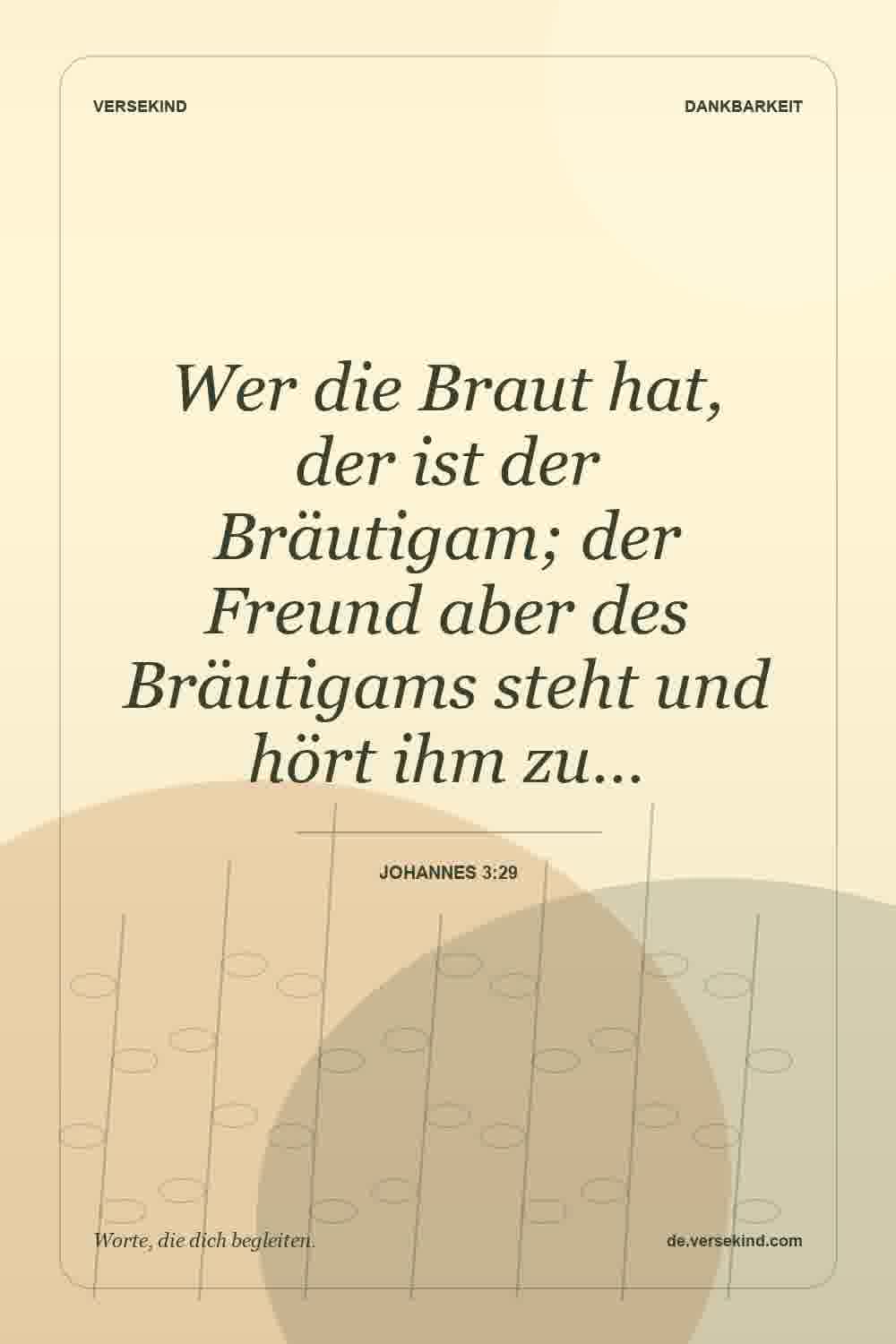 Wer die Braut hat, der ist der Bräutigam; der Freund aber des Bräutigams steht und hört ihm zu… — Johannes 3:29