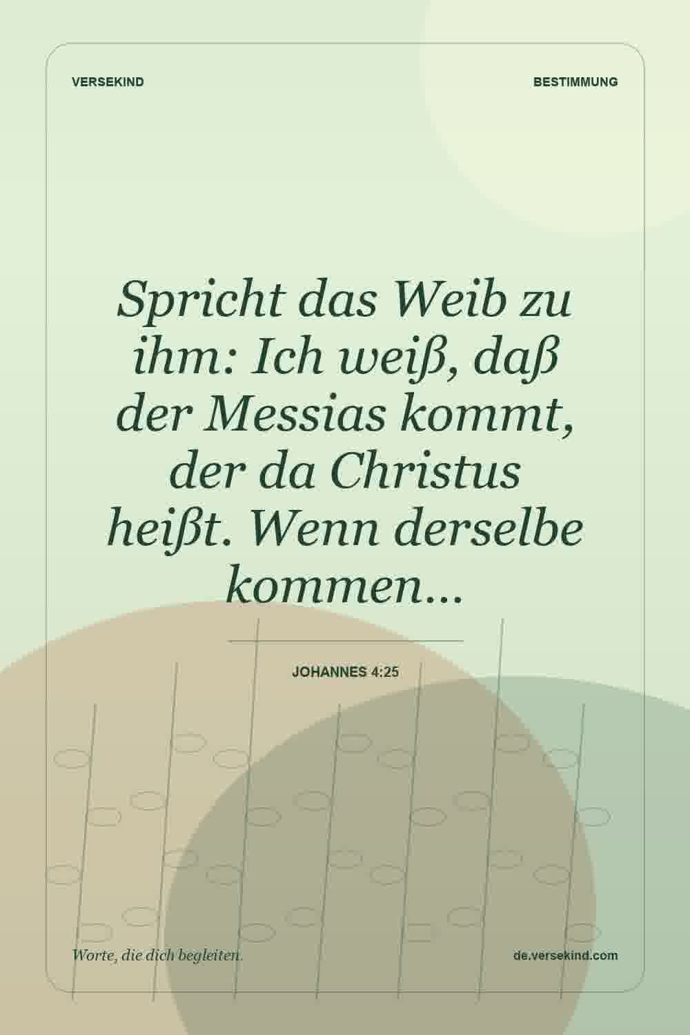 Spricht das Weib zu ihm: Ich weiß, daß der Messias kommt, der da Christus heißt. Wenn derselbe kommen… — Johannes 4:25