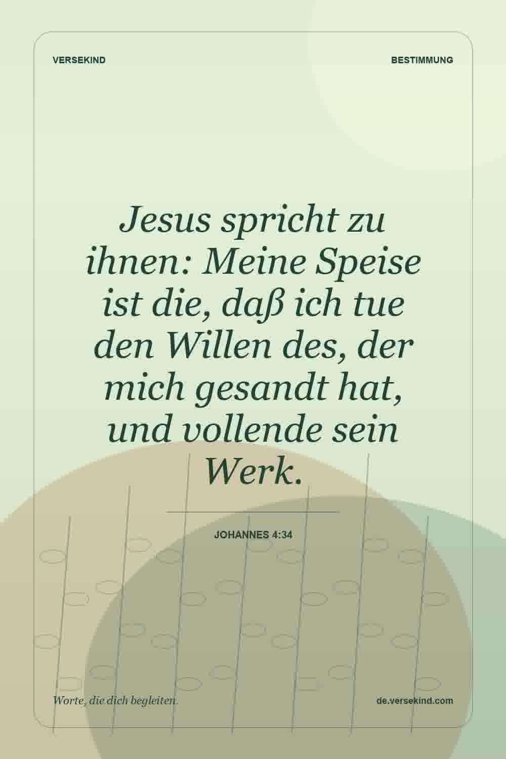 Jesus spricht zu ihnen: Meine Speise ist die, daß ich tue den Willen des, der mich gesandt hat, und vollende sein Werk. — Johannes 4:34