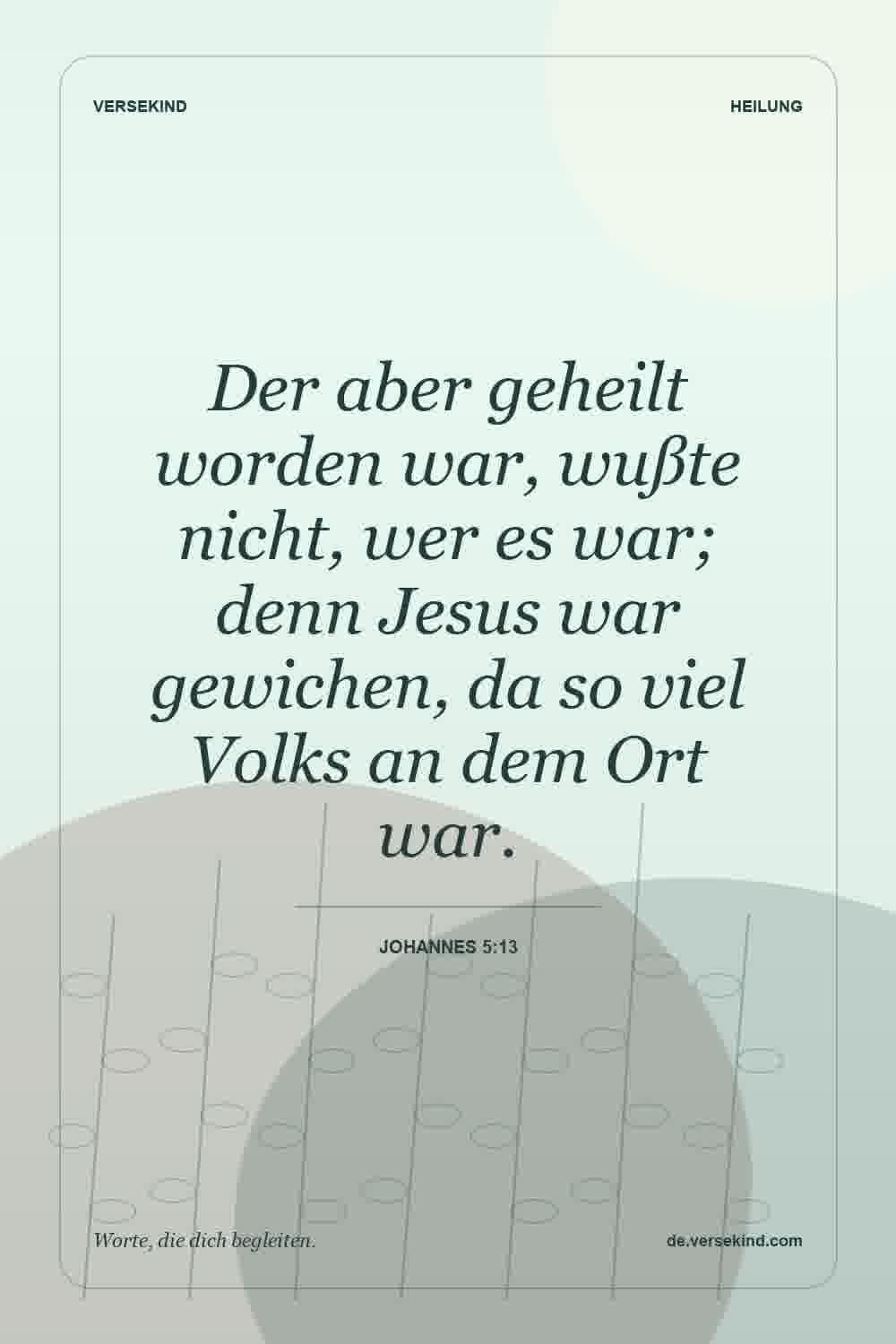 Der aber geheilt worden war, wußte nicht, wer es war; denn Jesus war gewichen, da so viel Volks an dem Ort war. — Johannes 5:13