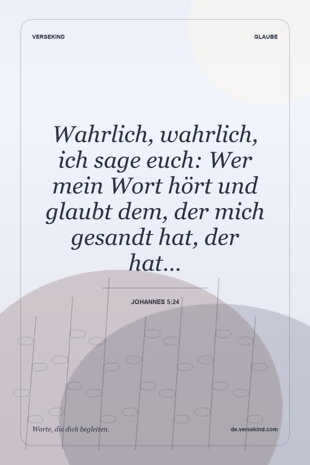 Wahrlich, wahrlich, ich sage euch: Wer mein Wort hört und glaubt dem, der mich gesandt hat, der hat… — Johannes 5:24