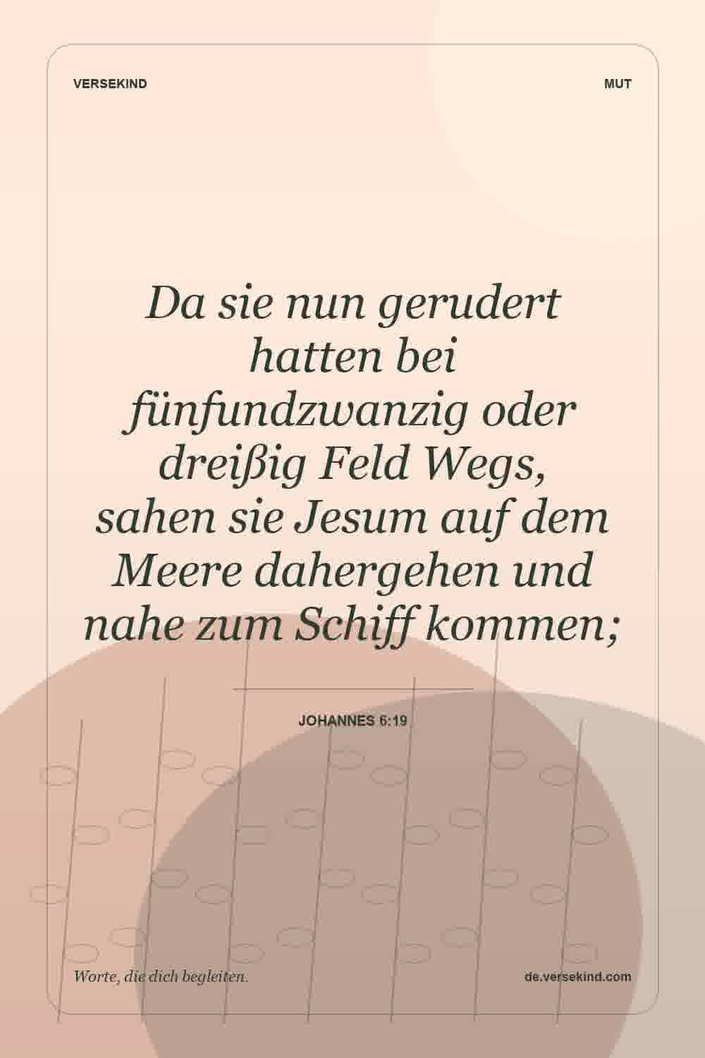 Da sie nun gerudert hatten bei fünfundzwanzig oder dreißig Feld Wegs, sahen sie Jesum auf dem Meere dahergehen und nahe zum Schiff kommen; — Johannes 6:19
