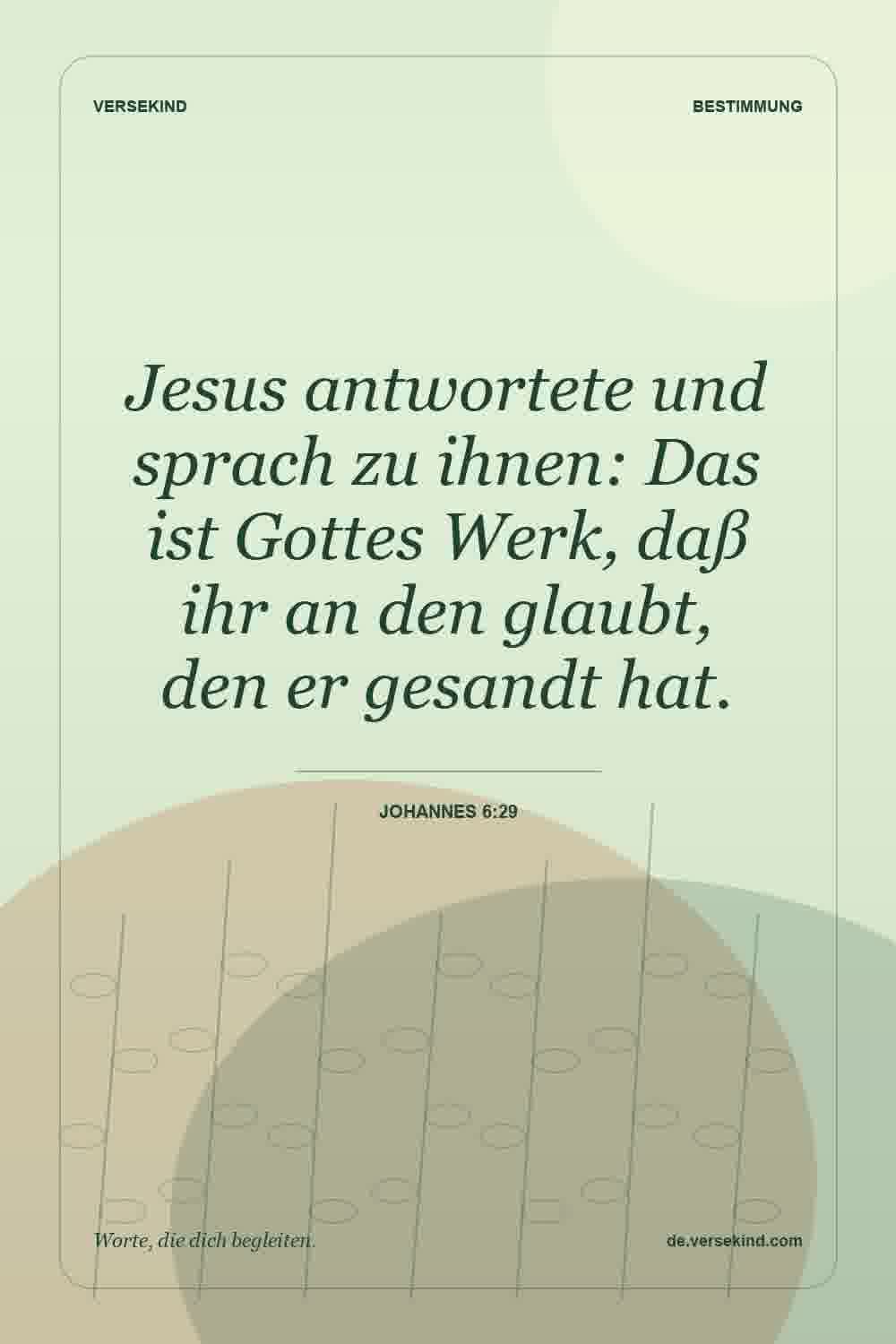 Jesus antwortete und sprach zu ihnen: Das ist Gottes Werk, daß ihr an den glaubt, den er gesandt hat. — Johannes 6:29