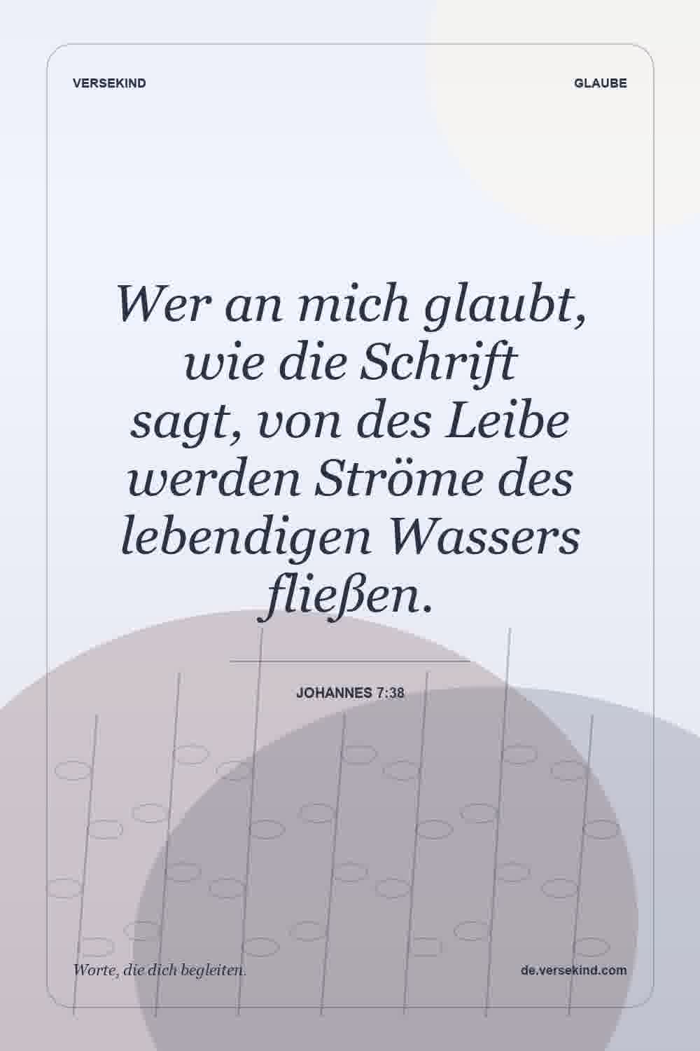 Wer an mich glaubt, wie die Schrift sagt, von des Leibe werden Ströme des lebendigen Wassers fließen. — Johannes 7:38