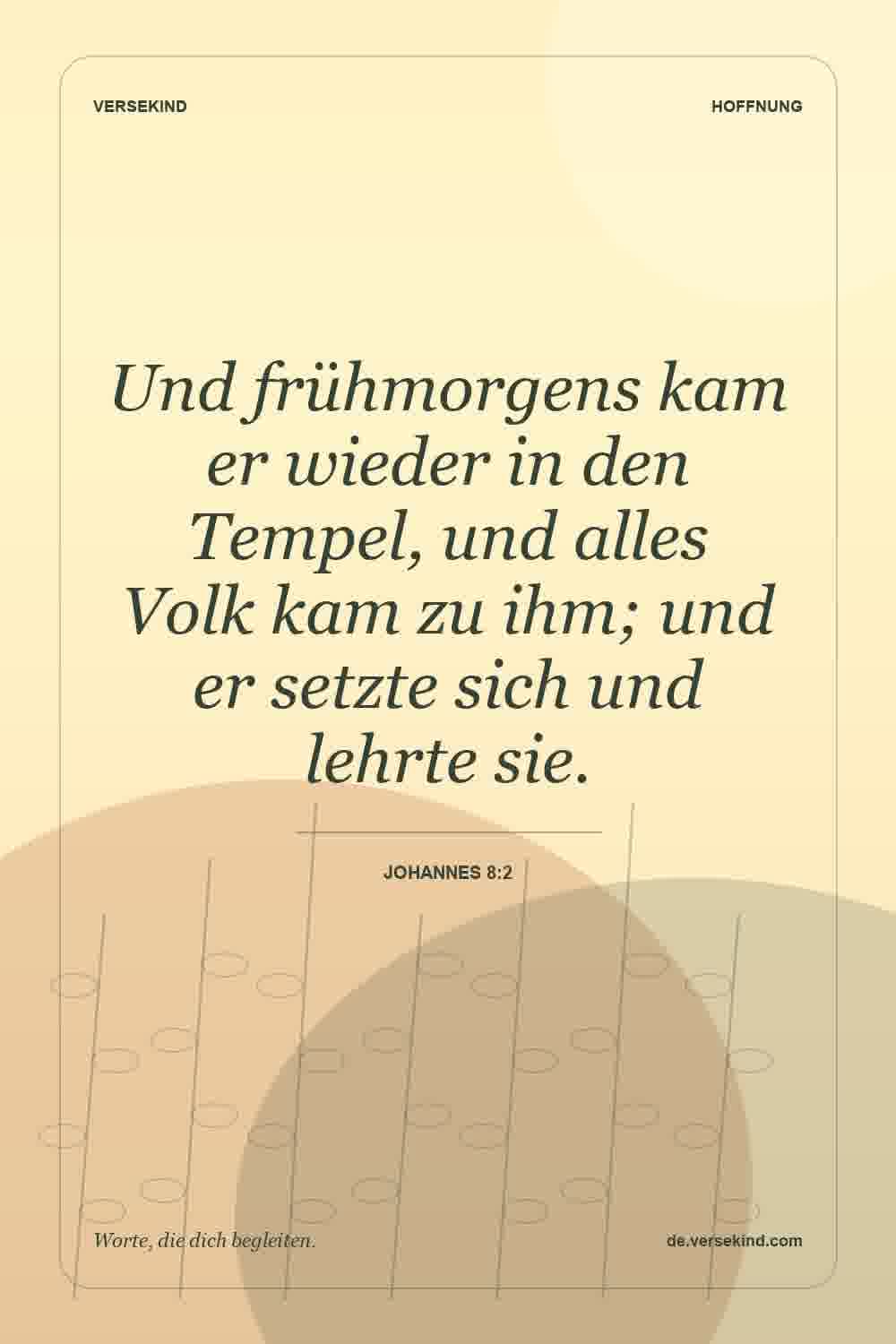 Und frühmorgens kam er wieder in den Tempel, und alles Volk kam zu ihm; und er setzte sich und lehrte sie. — Johannes 8:2