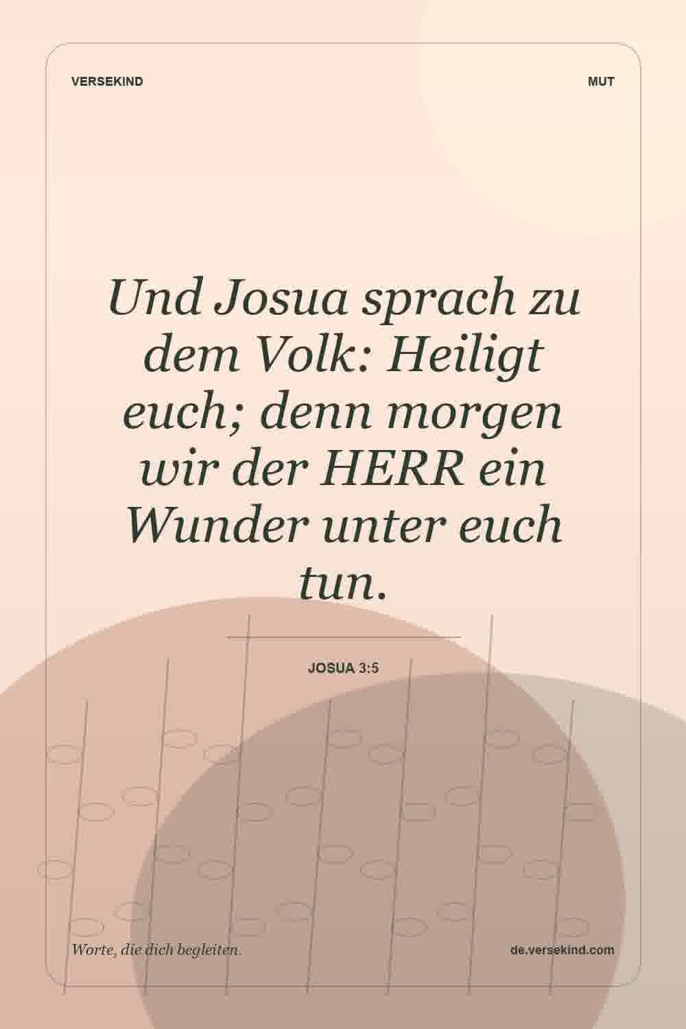 Und Josua sprach zu dem Volk: Heiligt euch; denn morgen wir der HERR ein Wunder unter euch tun. — Josua 3:5