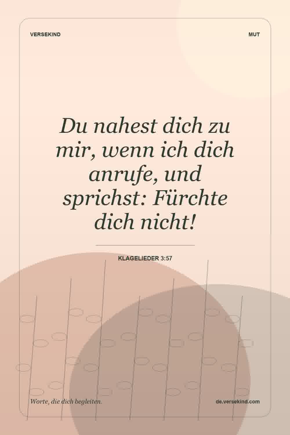 Du nahest dich zu mir, wenn ich dich anrufe, und sprichst: Fürchte dich nicht! — Klagelieder 3:57