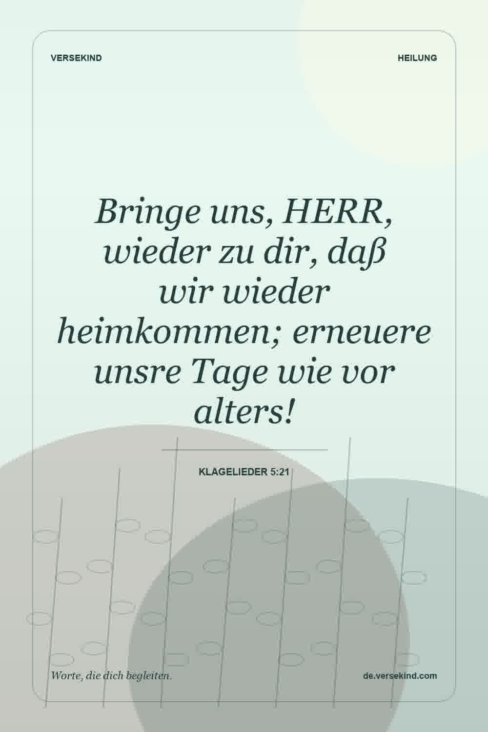 Bringe uns, HERR, wieder zu dir, daß wir wieder heimkommen; erneuere unsre Tage wie vor alters! — Klagelieder 5:21