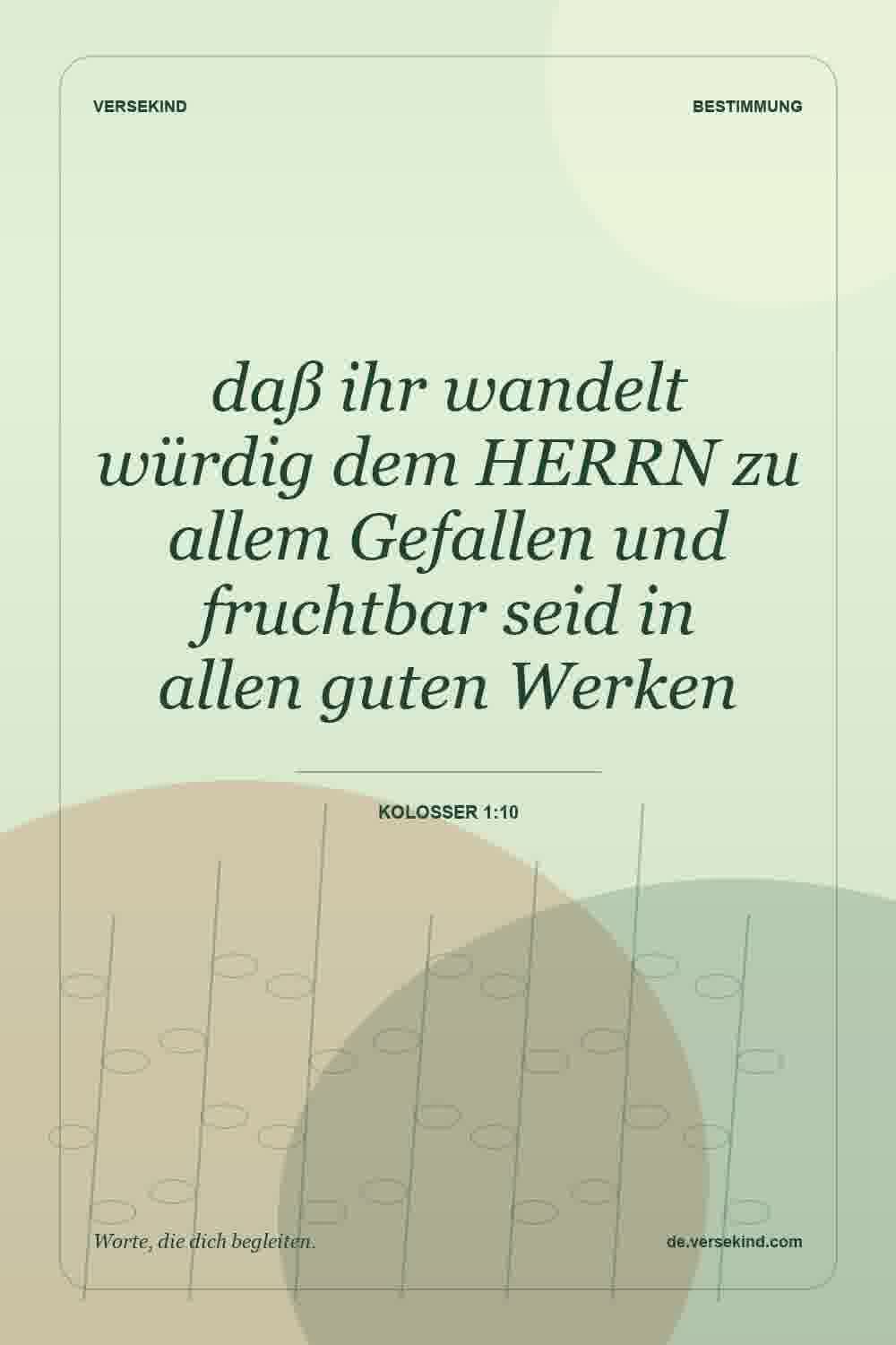 daß ihr wandelt würdig dem HERRN zu allem Gefallen und fruchtbar seid in allen guten Werken — Kolosser 1:10