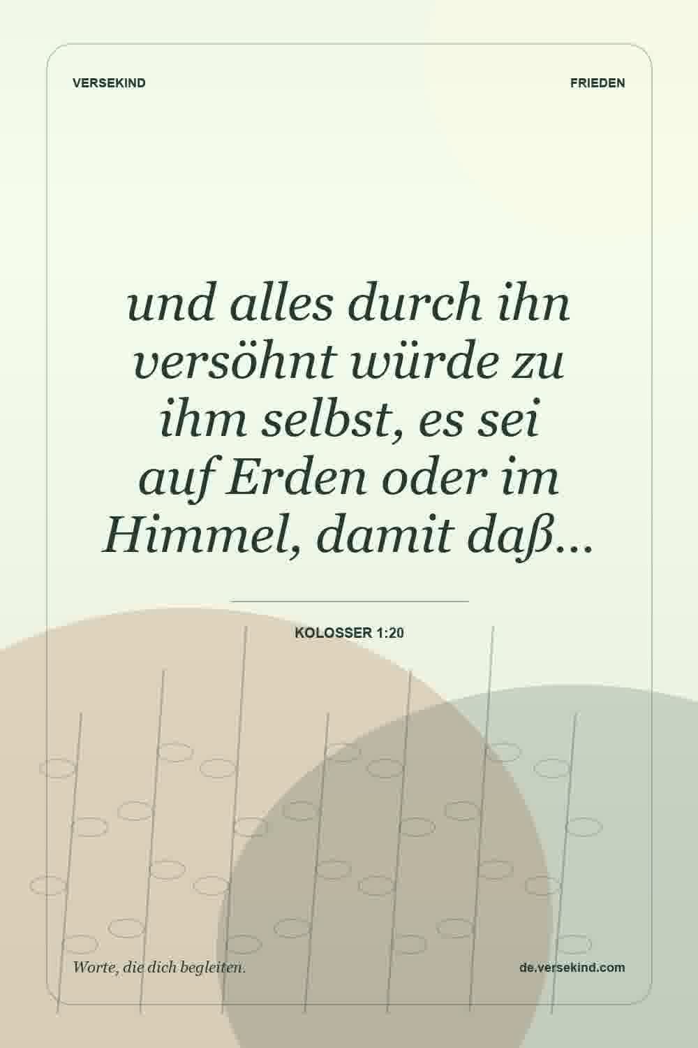 und alles durch ihn versöhnt würde zu ihm selbst, es sei auf Erden oder im Himmel, damit daß… — Kolosser 1:20