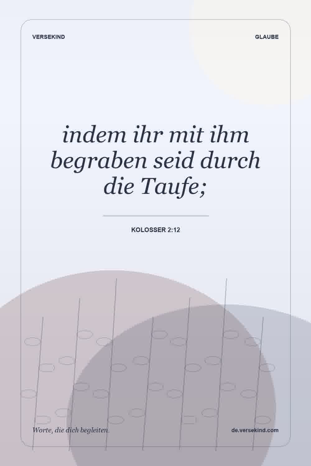 indem ihr mit ihm begraben seid durch die Taufe; — Kolosser 2:12