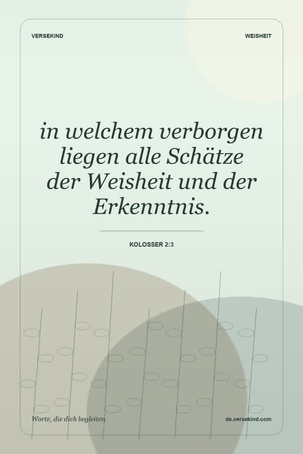 in welchem verborgen liegen alle Schätze der Weisheit und der Erkenntnis. — Kolosser 2:3