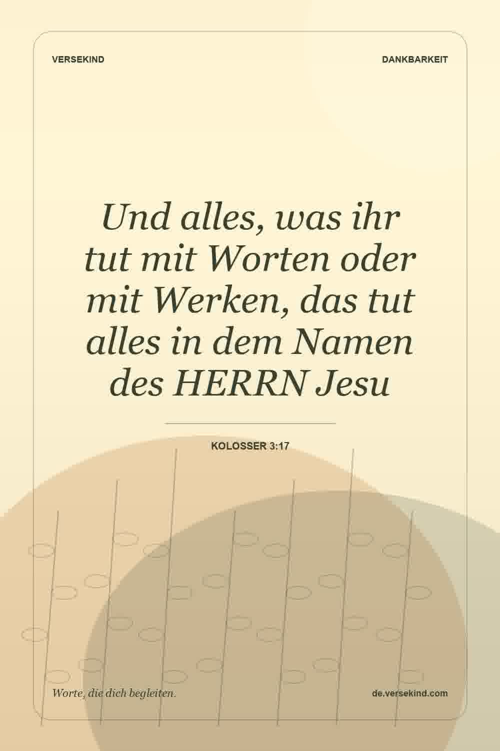 Und alles, was ihr tut mit Worten oder mit Werken, das tut alles in dem Namen des HERRN Jesu — Kolosser 3:17