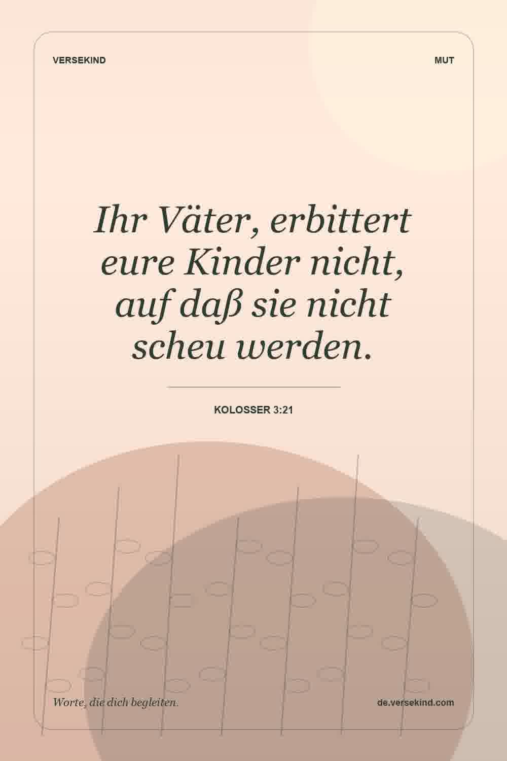 Ihr Väter, erbittert eure Kinder nicht, auf daß sie nicht scheu werden. — Kolosser 3:21