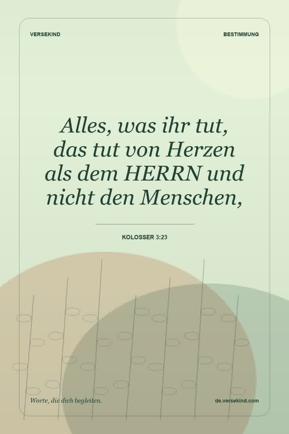 Alles, was ihr tut, das tut von Herzen als dem HERRN und nicht den Menschen, — Kolosser 3:23
