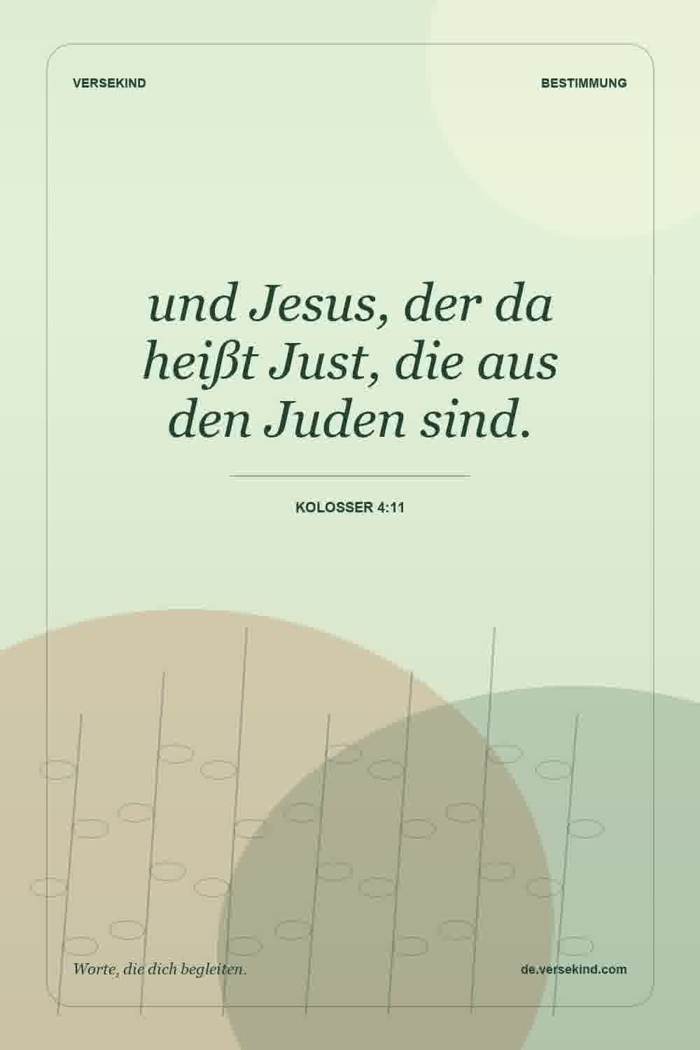 und Jesus, der da heißt Just, die aus den Juden sind. — Kolosser 4:11