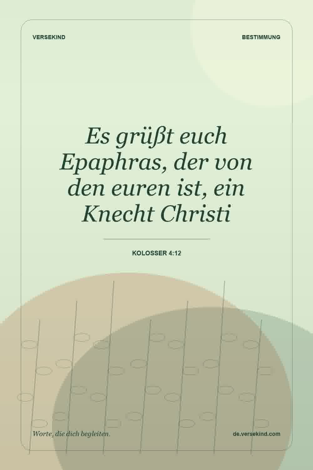 Es grüßt euch Epaphras, der von den euren ist, ein Knecht Christi — Kolosser 4:12