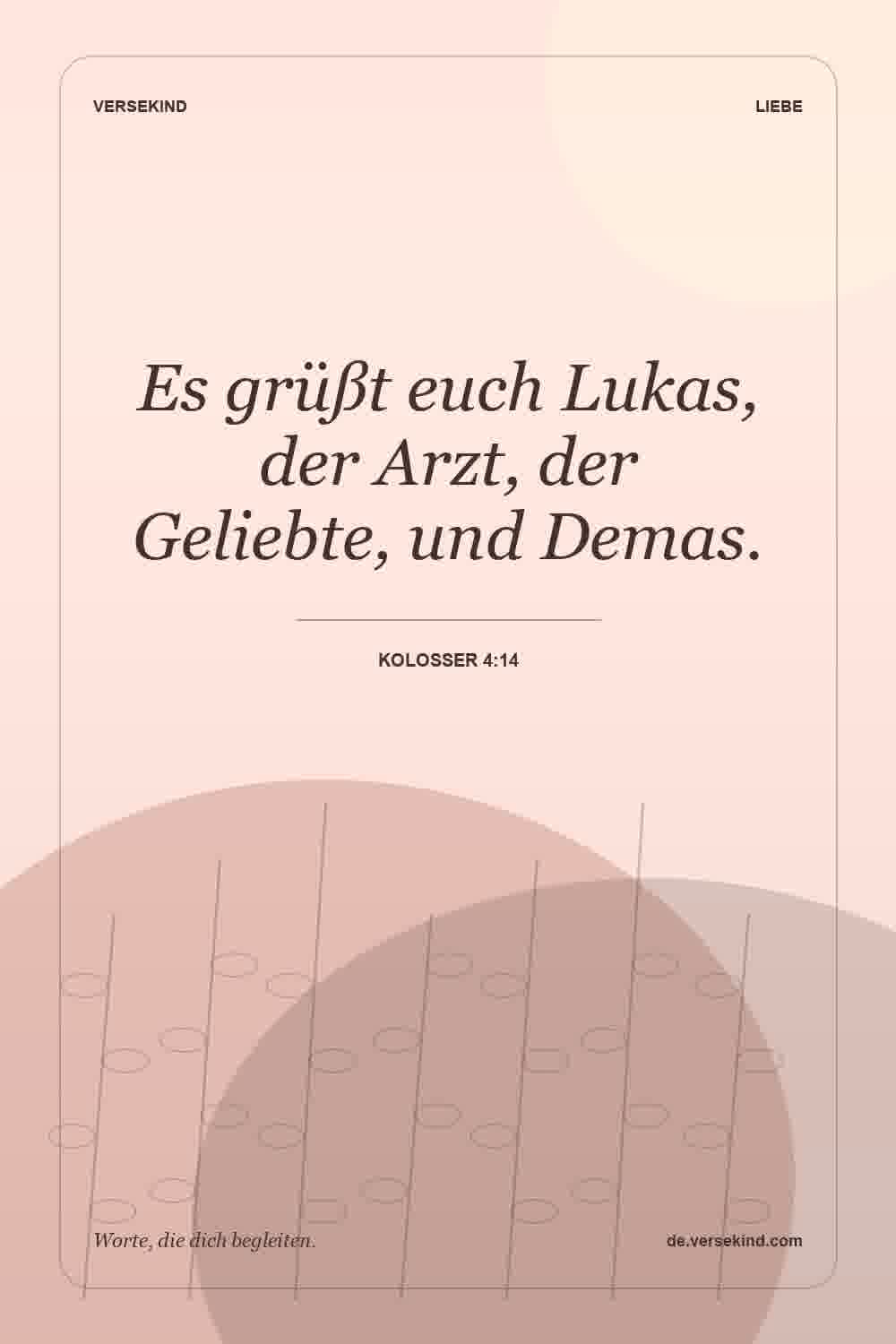 Es grüßt euch Lukas, der Arzt, der Geliebte, und Demas. — Kolosser 4:14