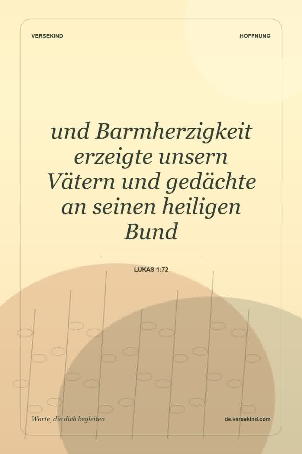 und Barmherzigkeit erzeigte unsern Vätern und gedächte an seinen heiligen Bund — Lukas 1:72
