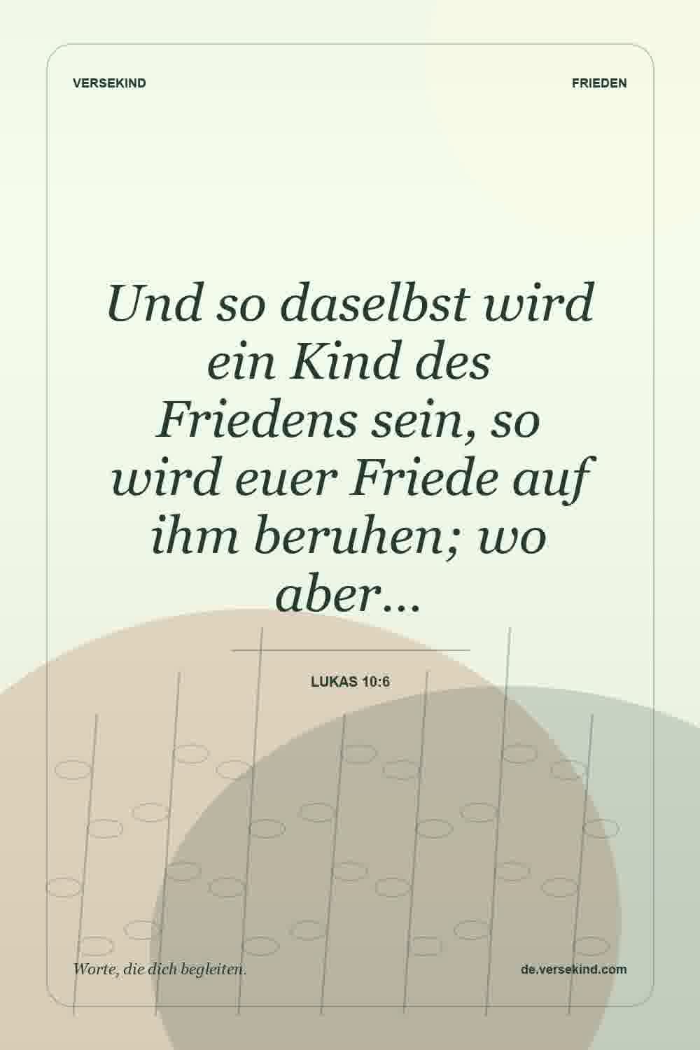 Und so daselbst wird ein Kind des Friedens sein, so wird euer Friede auf ihm beruhen; wo aber… — Lukas 10:6