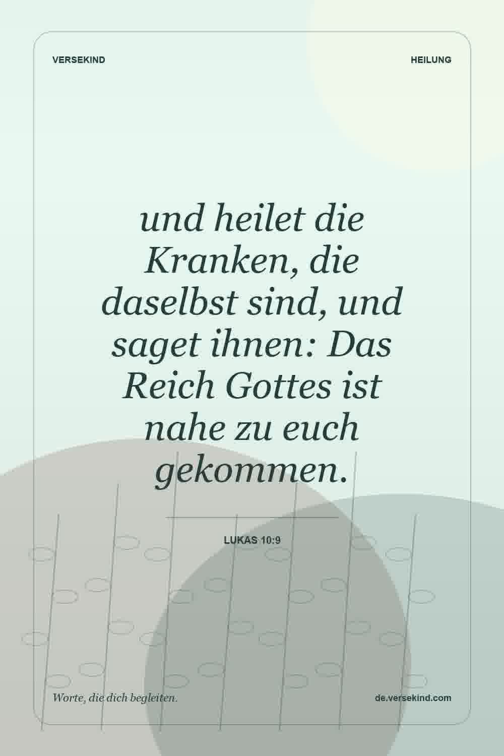 und heilet die Kranken, die daselbst sind, und saget ihnen: Das Reich Gottes ist nahe zu euch gekommen. — Lukas 10:9