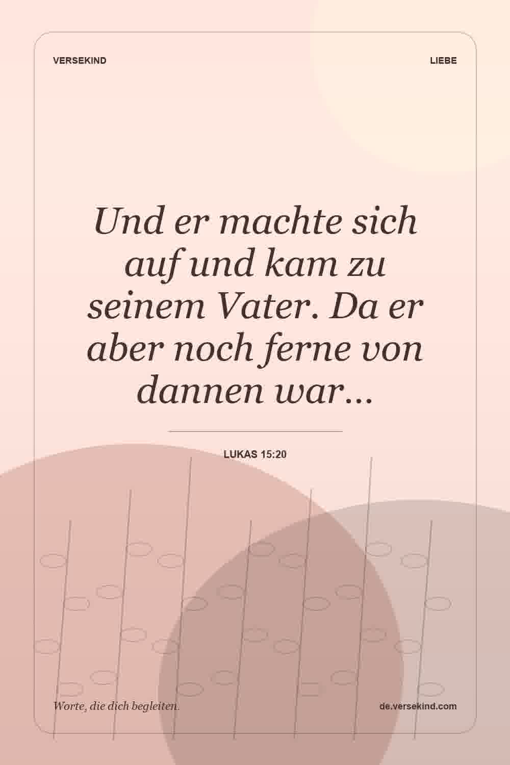 Und er machte sich auf und kam zu seinem Vater. Da er aber noch ferne von dannen war… — Lukas 15:20