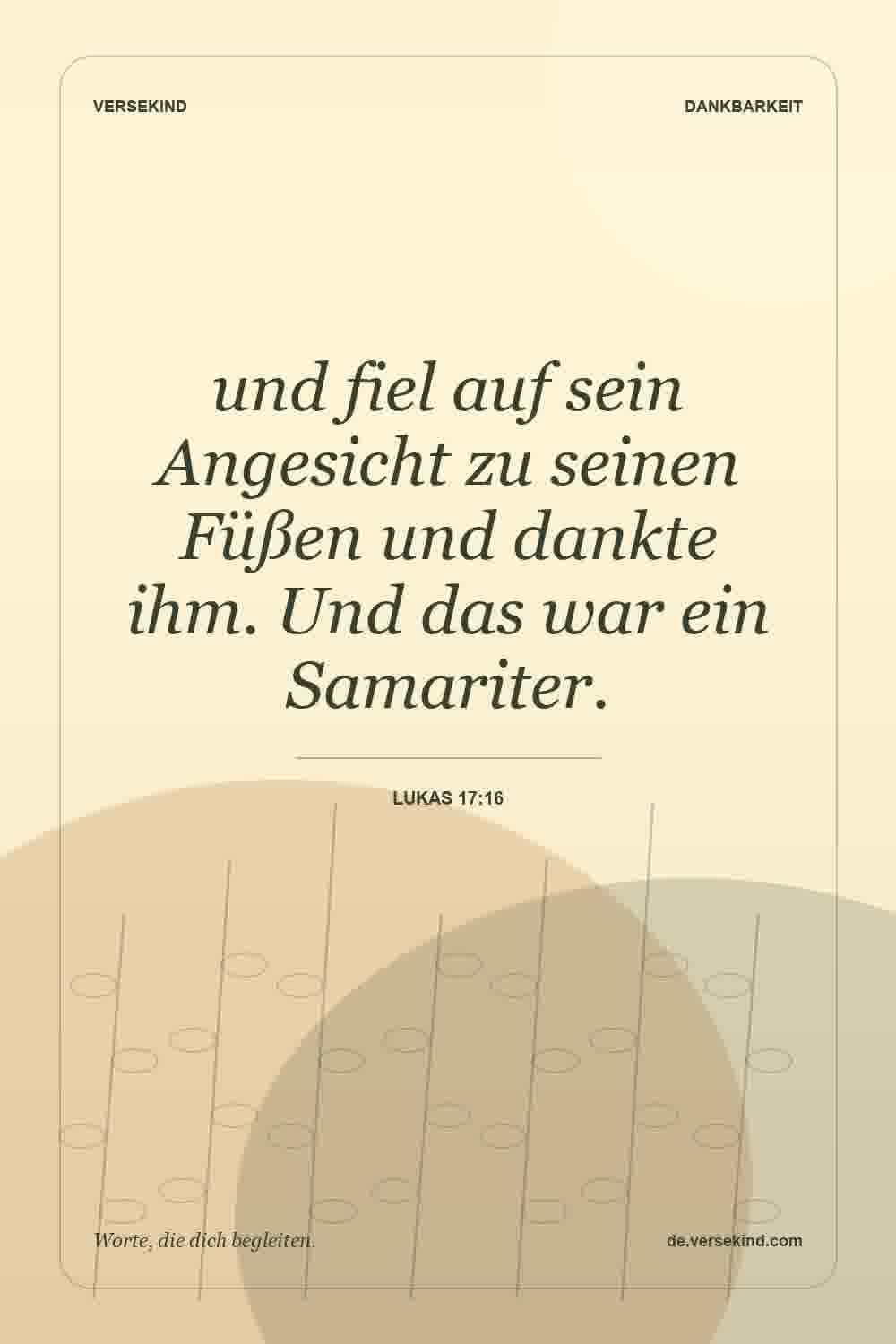 und fiel auf sein Angesicht zu seinen Füßen und dankte ihm. Und das war ein Samariter. — Lukas 17:16