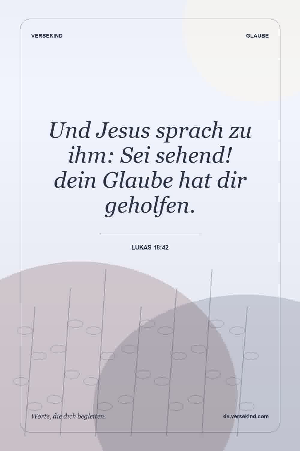 Und Jesus sprach zu ihm: Sei sehend! dein Glaube hat dir geholfen. — Lukas 18:42