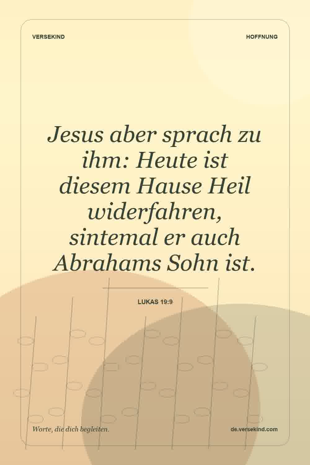 Jesus aber sprach zu ihm: Heute ist diesem Hause Heil widerfahren, sintemal er auch Abrahams Sohn ist. — Lukas 19:9