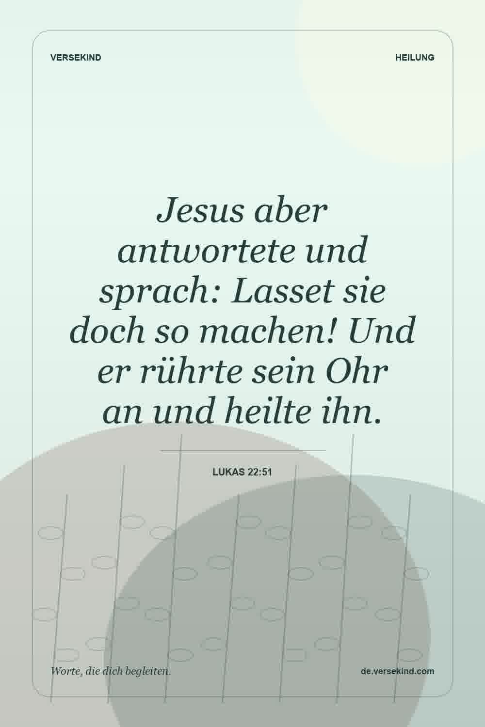 Jesus aber antwortete und sprach: Lasset sie doch so machen! Und er rührte sein Ohr an und heilte ihn. — Lukas 22:51