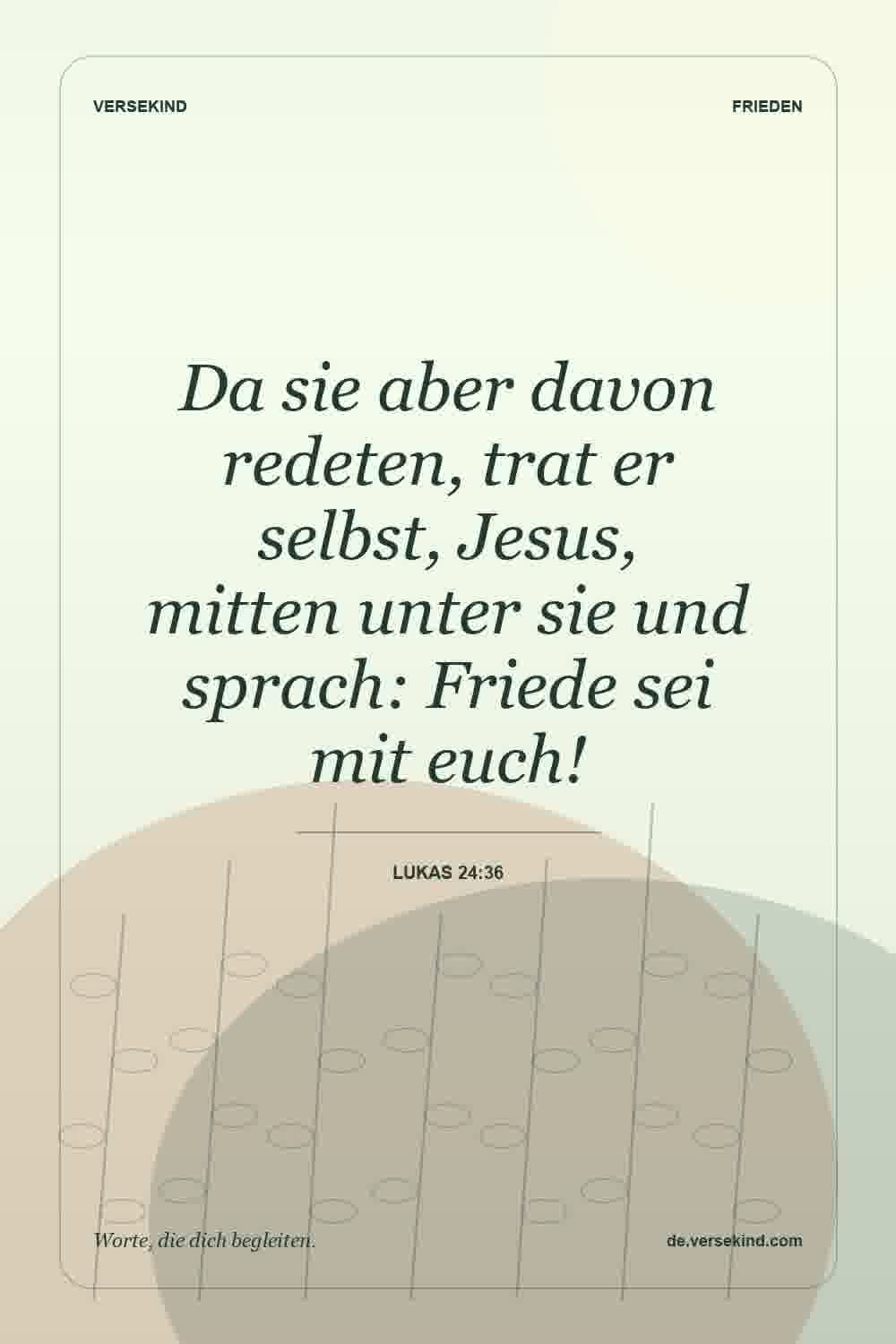 Da sie aber davon redeten, trat er selbst, Jesus, mitten unter sie und sprach: Friede sei mit euch! — Lukas 24:36