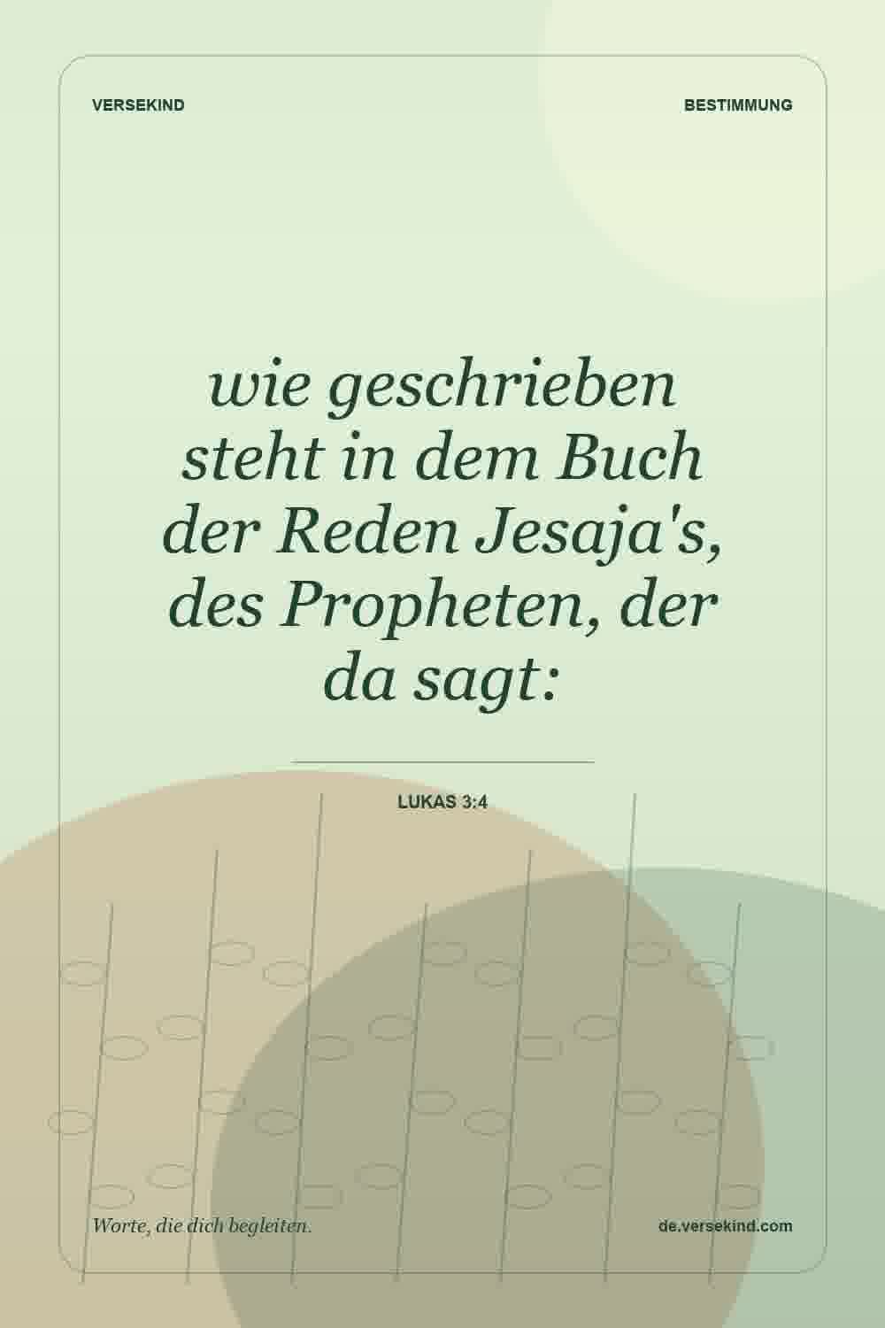 wie geschrieben steht in dem Buch der Reden Jesaja's, des Propheten, der da sagt: — Lukas 3:4