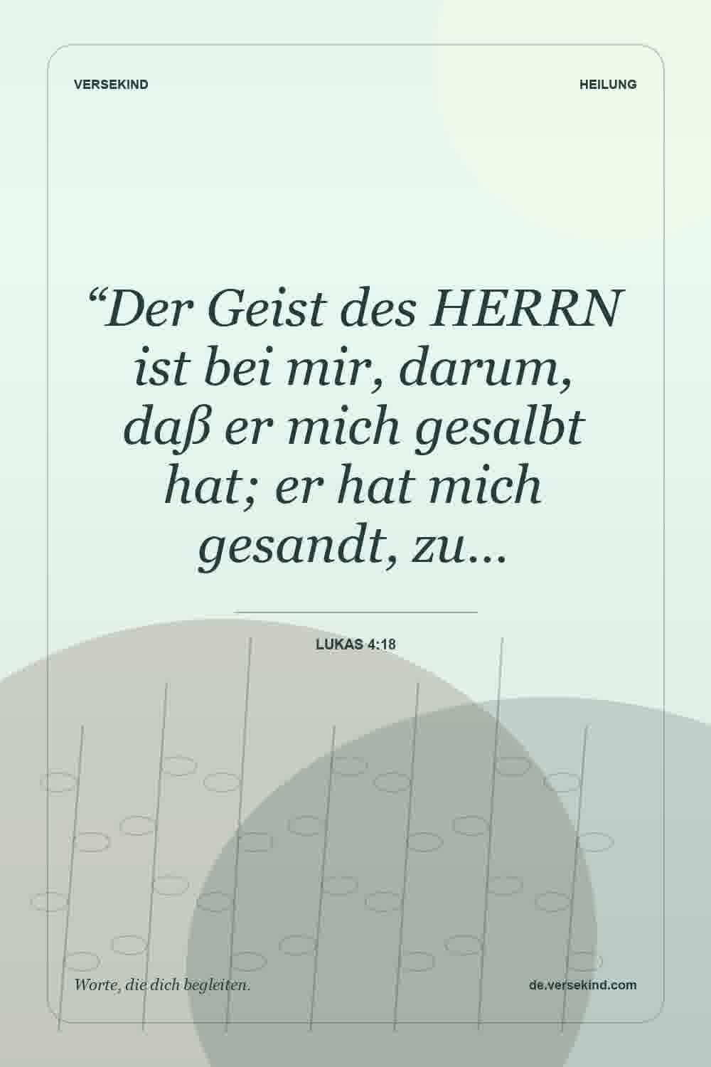“Der Geist des HERRN ist bei mir, darum, daß er mich gesalbt hat; er hat mich gesandt, zu… — Lukas 4:18