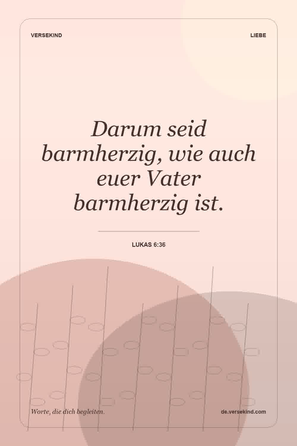 Darum seid barmherzig, wie auch euer Vater barmherzig ist. — Lukas 6:36