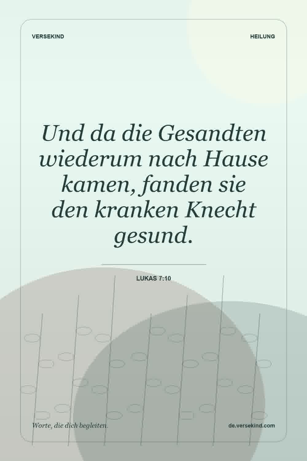 Und da die Gesandten wiederum nach Hause kamen, fanden sie den kranken Knecht gesund. — Lukas 7:10