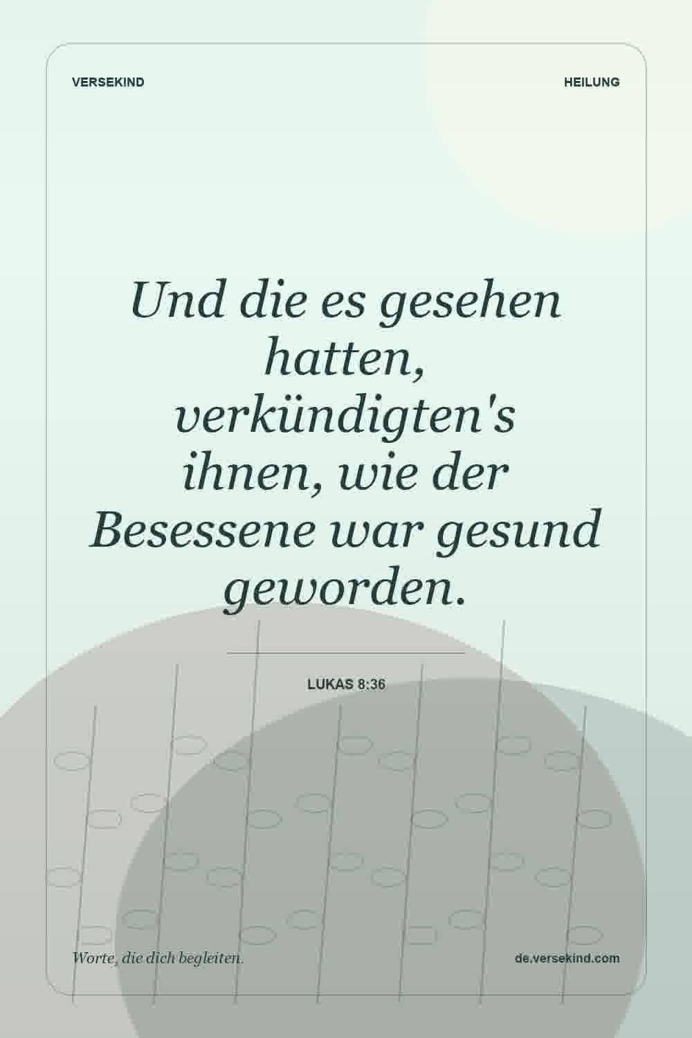 Und die es gesehen hatten, verkündigten's ihnen, wie der Besessene war gesund geworden. — Lukas 8:36