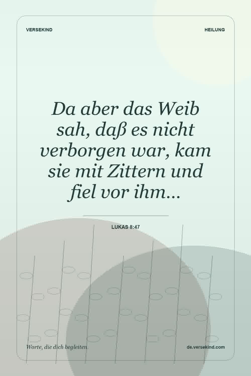 Da aber das Weib sah, daß es nicht verborgen war, kam sie mit Zittern und fiel vor ihm… — Lukas 8:47