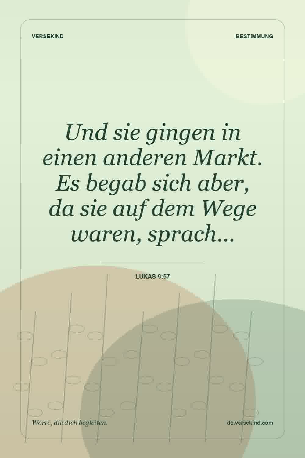 Und sie gingen in einen anderen Markt. Es begab sich aber, da sie auf dem Wege waren, sprach… — Lukas 9:57
