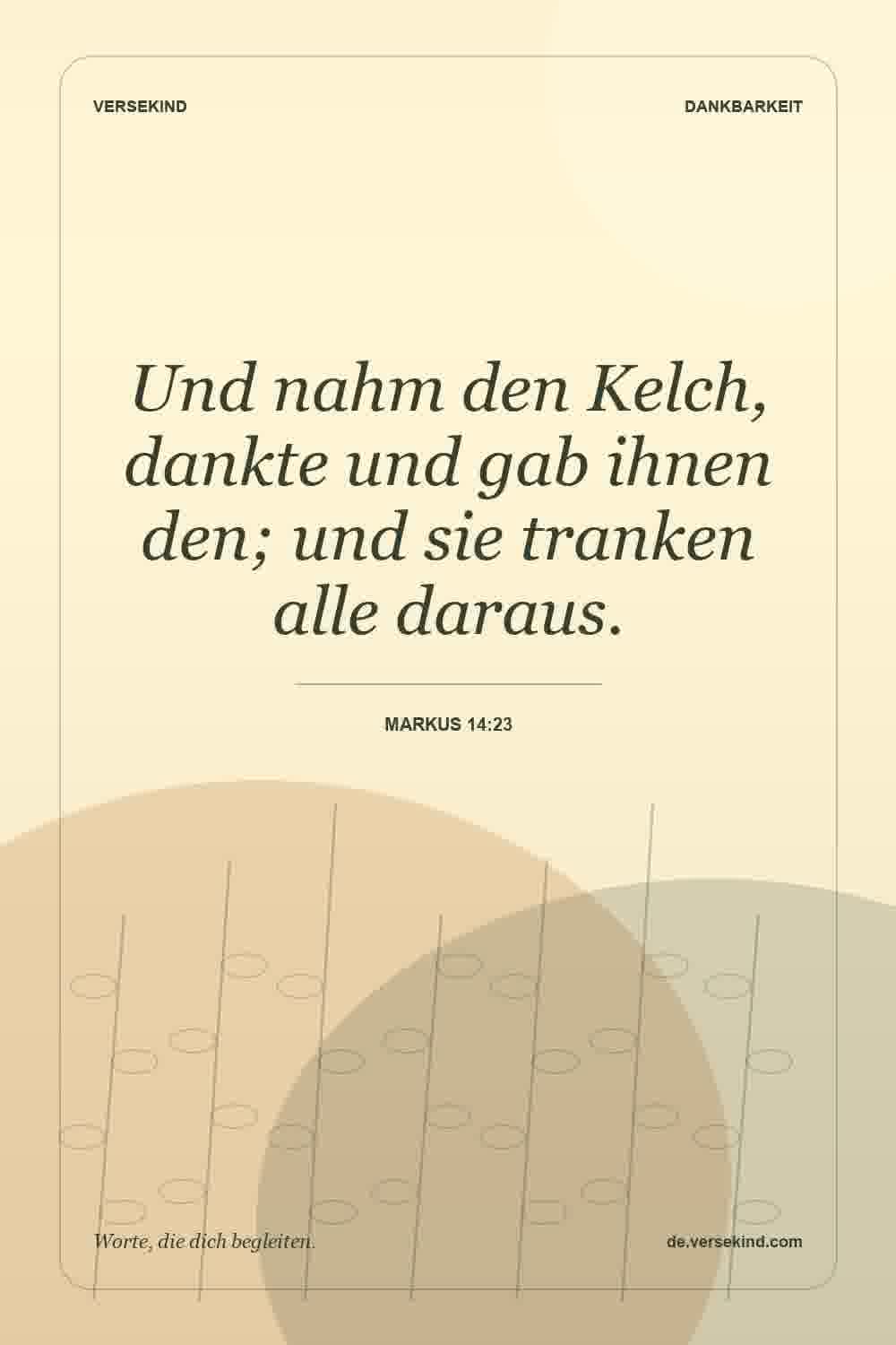 Und nahm den Kelch, dankte und gab ihnen den; und sie tranken alle daraus. — Markus 14:23