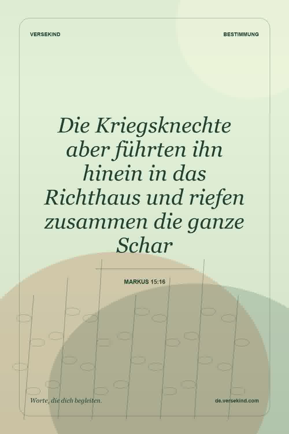 Die Kriegsknechte aber führten ihn hinein in das Richthaus und riefen zusammen die ganze Schar — Markus 15:16