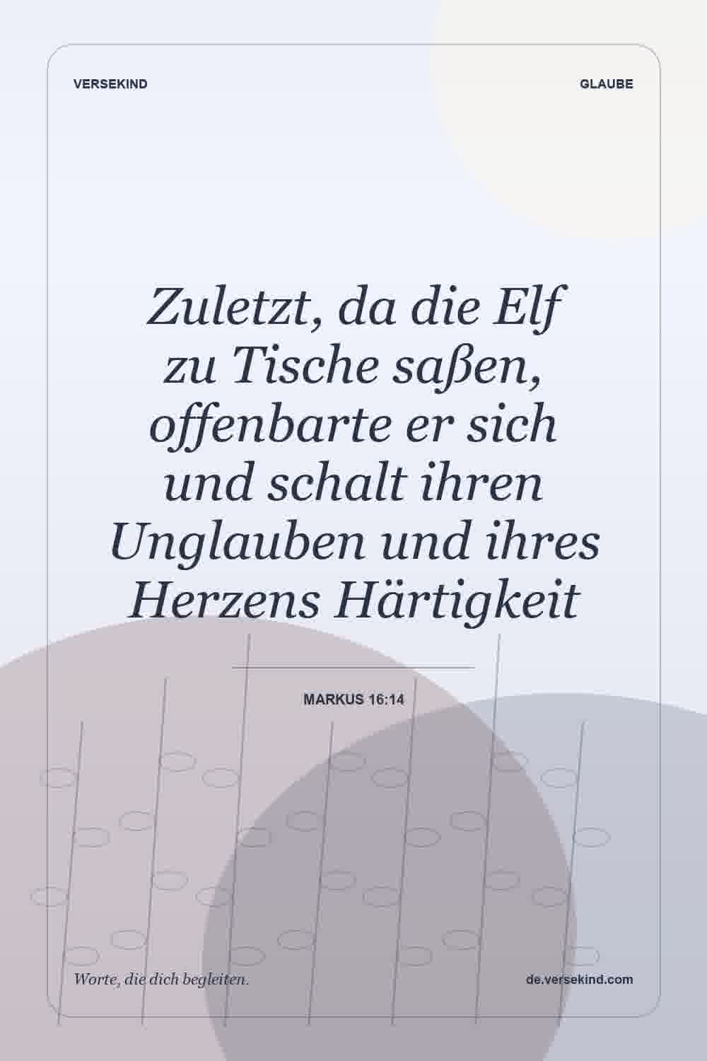 Zuletzt, da die Elf zu Tische saßen, offenbarte er sich und schalt ihren Unglauben und ihres Herzens Härtigkeit — Markus 16:14